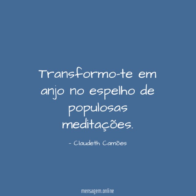Transformo-te em anjo no espelho de populosas meditações