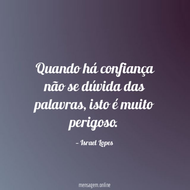 Quando há confiança não se dúvida das palavras