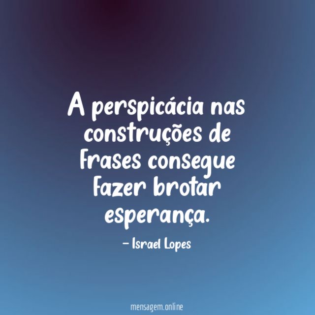 A perspicácia nas construções de frases consegue fazer