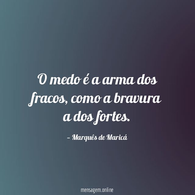 O medo é a arma dos fracos