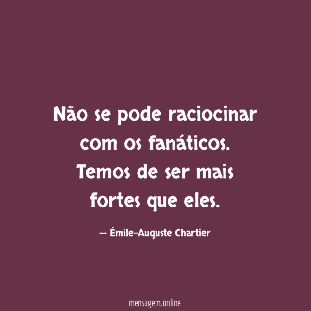 Não se pode raciocinar com os fanáticos