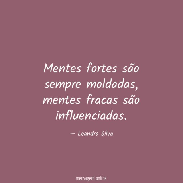 Mentes fortes são sempre moldadas