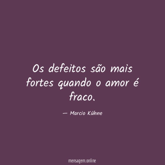 Os defeitos são mais fortes quando o amor é fraco