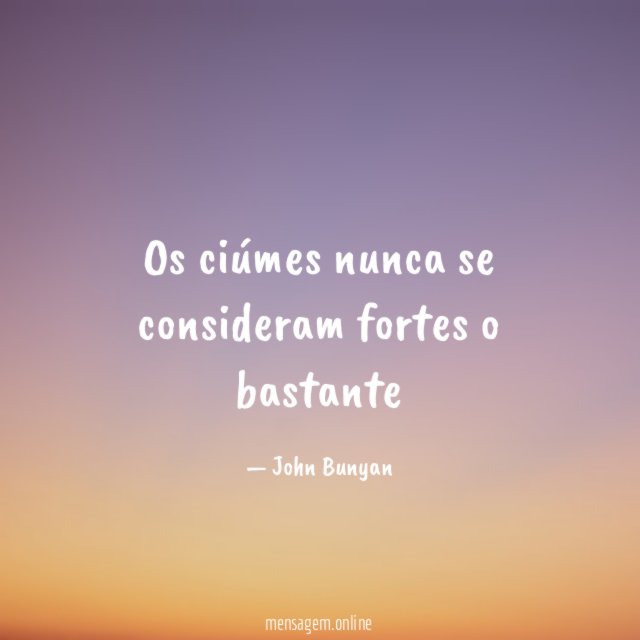 Os ciúmes nunca se consideram fortes o bastante"