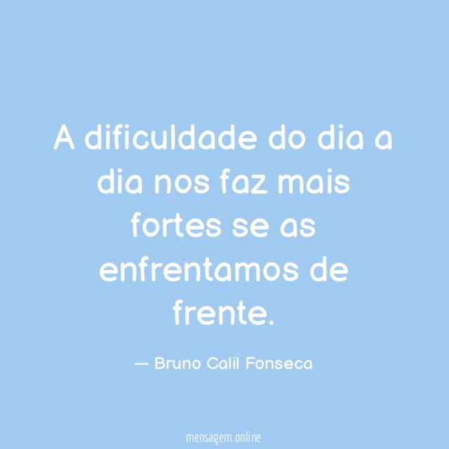 A dificuldade do dia a dia nos faz