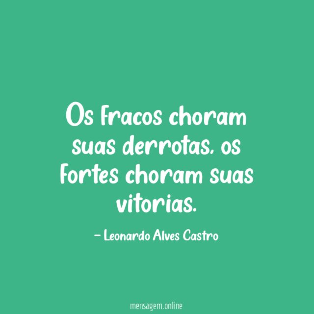Os fracos choram suas derrotas