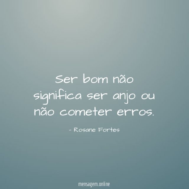 Ser bom não significa ser anjo ou não cometer erros