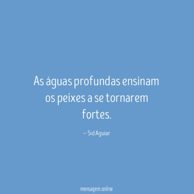 As águas profundas ensinam os peixes a se tornarem fortes