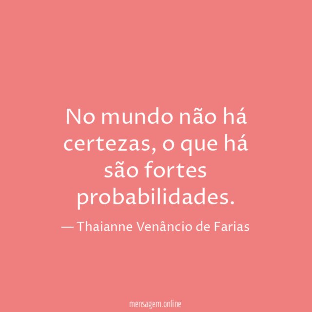 No mundo não há certezas