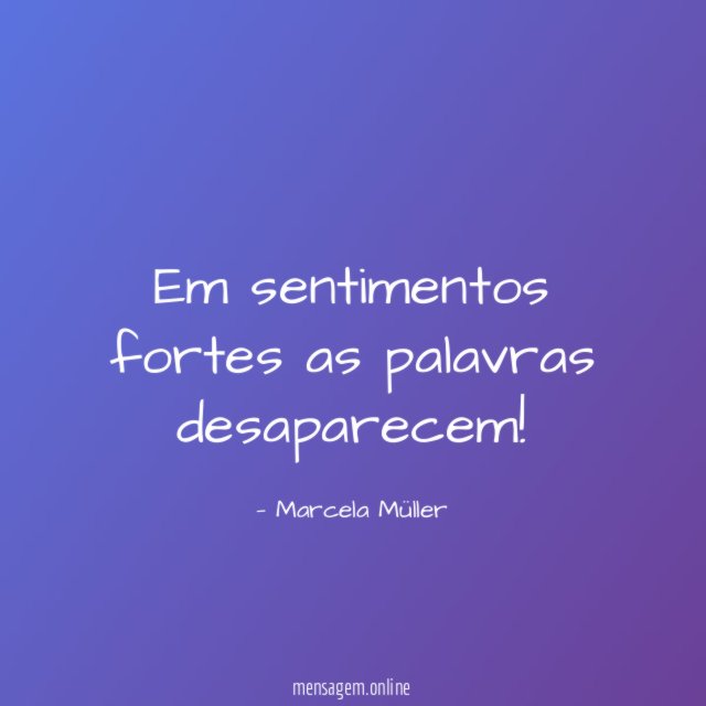 Em sentimentos fortes as palavras desaparecem