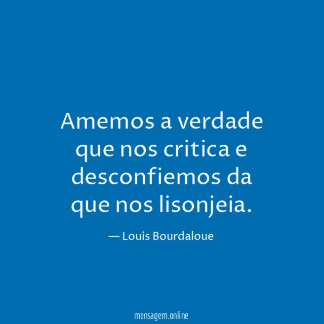 Amemos a verdade que nos critica e desconfiemos da que nos lisonjeia