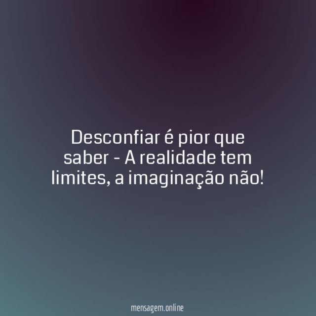 Desconfiar é pior que saber - A realidade tem limites