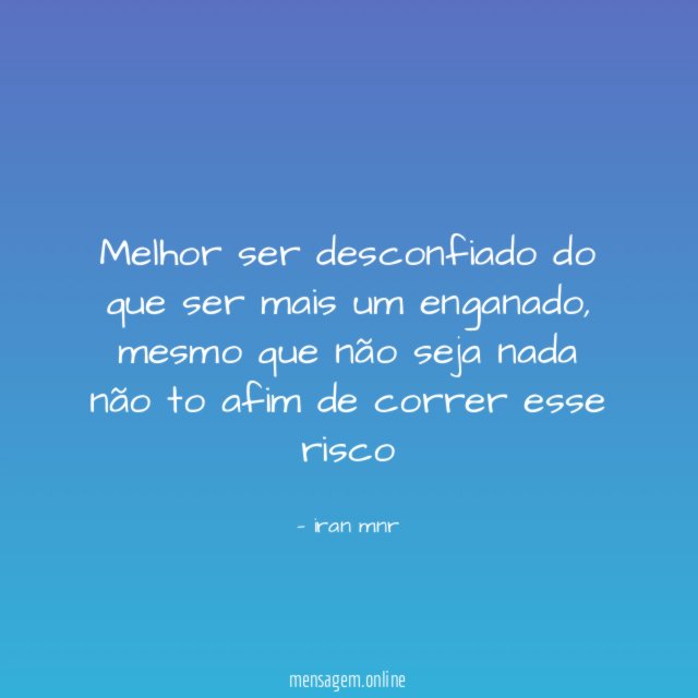 Melhor ser desconfiado do que ser mais um enganado