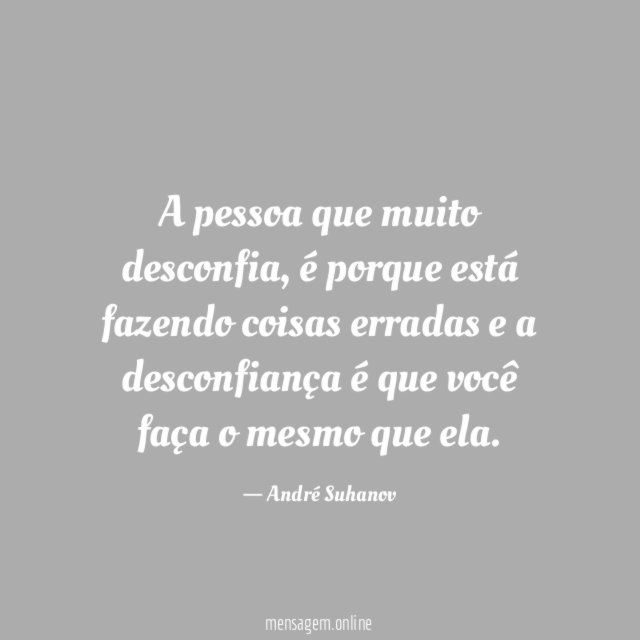 A pessoa que muito desconfia