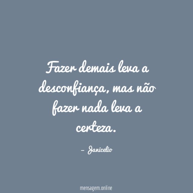 Fazer demais leva a desconfiança