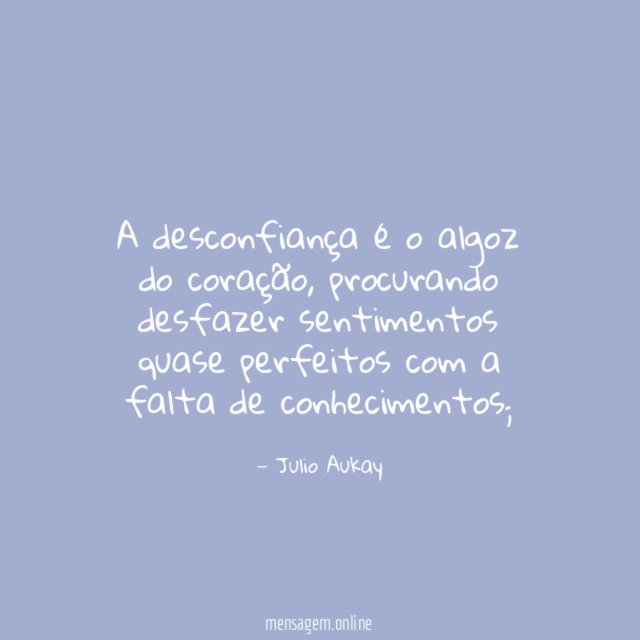 A desconfiança é o algoz do coração