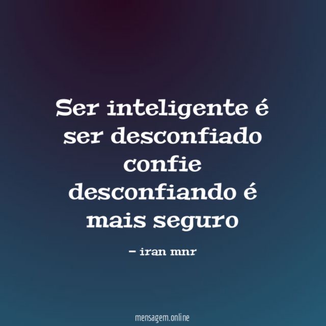 Ser inteligente é ser desconfiado confie desconfiando é mais seguro