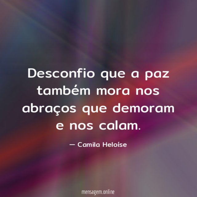 Desconfio que a paz também mora nos abraços