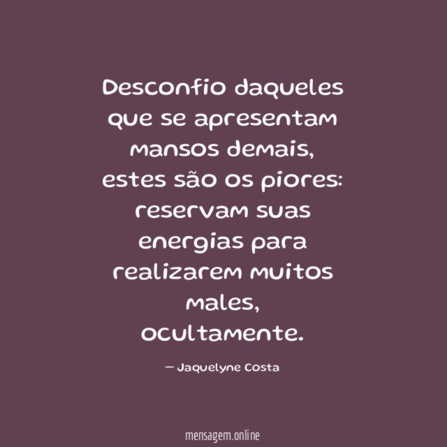Desconfio daqueles que se apresentam mansos demais