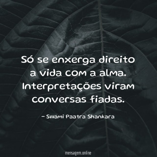 Só se enxerga direito a vida com a alma