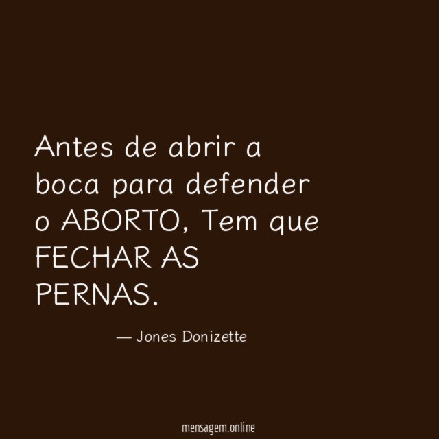 Antes de abrir a boca para defender o ABORTO