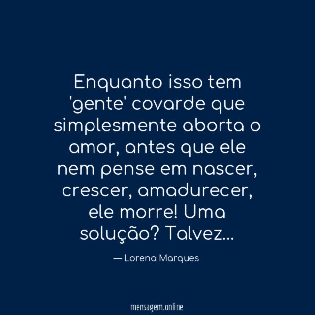 Enquanto isso tem 'gente' covarde que simplesmente aborta o amor