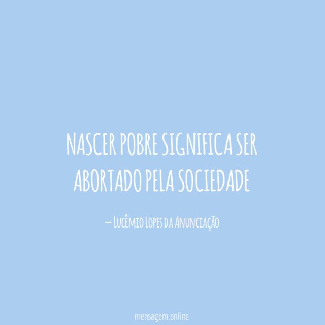 Nascer pobre significa ser abortado pela sociedade