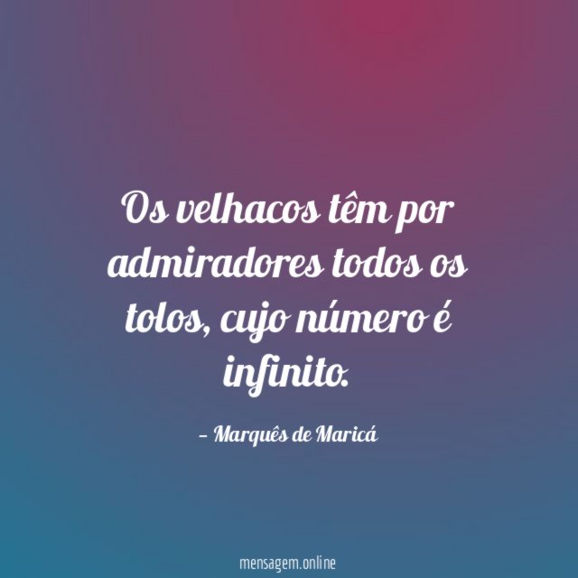 Os velhacos têm por admiradores todos os tolos