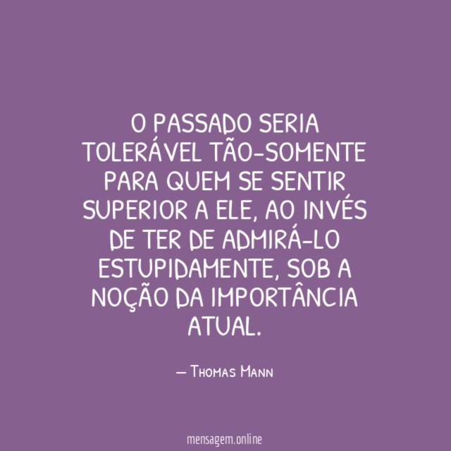 O passado seria tolerável tão-somente para quem se