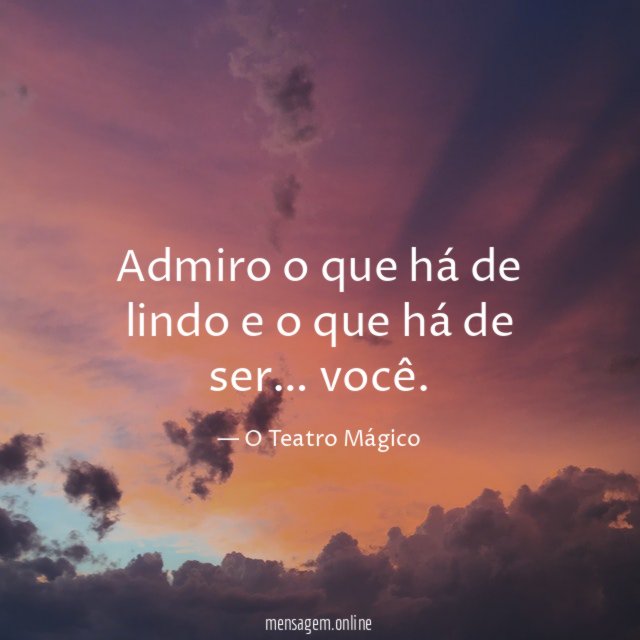 Admiro o que há de lindo e o que há de ser