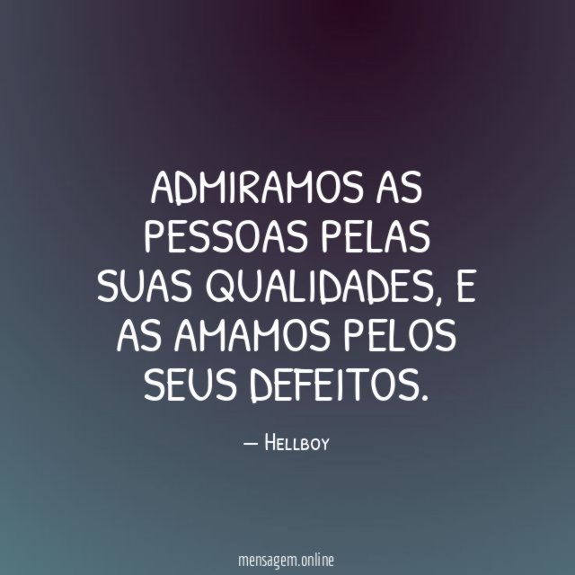 Admiramos as pessoas pelas suas qualidades