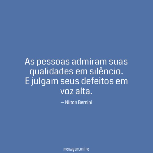 As pessoas admiram suas qualidades em silêncio