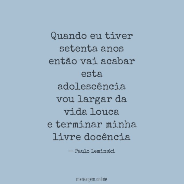 Quando eu tiver setenta anos então vai acabar esta