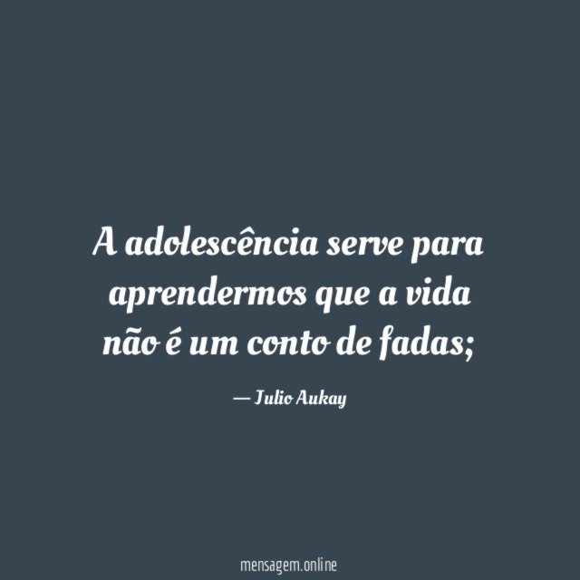 A adolescência serve para aprendermos que a vida