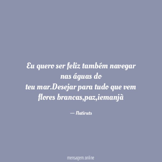 Eu quero ser feliz também navegar nas águas do teu mar