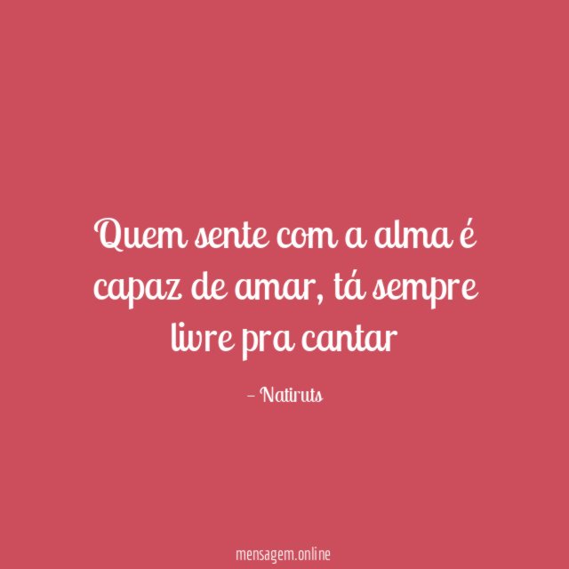 Quem sente com a alma é capaz de amar