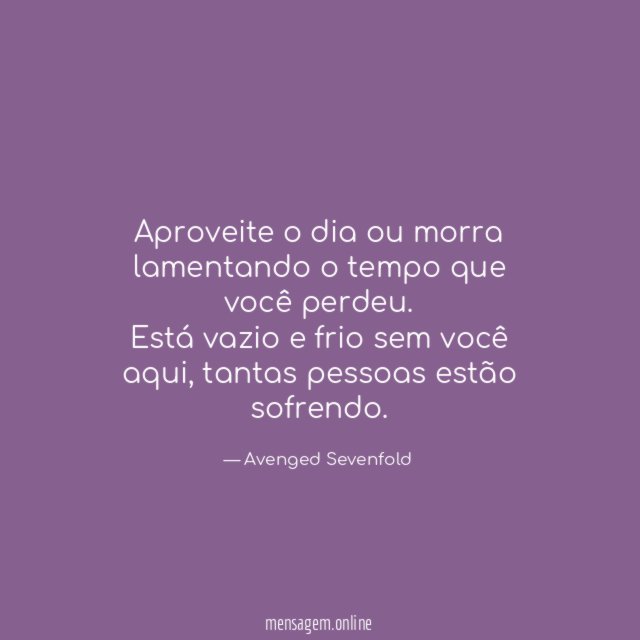 Aproveite o dia ou morra lamentando o tempo que você perdeu