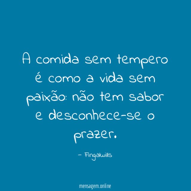 A comida sem tempero é como a vida sem paixão