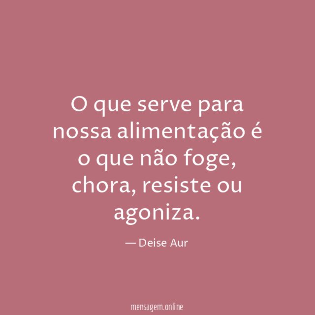O que serve para nossa alimentação é o que não foge