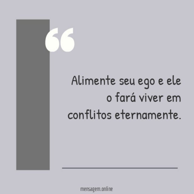 Alimente seu ego e ele o fará viver em conflitos eternamente