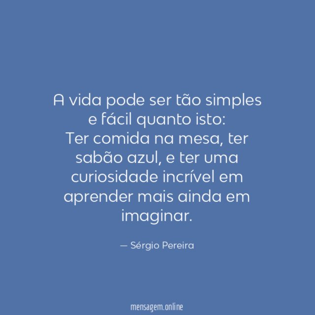 A vida pode ser tão simples e fácil quanto isto