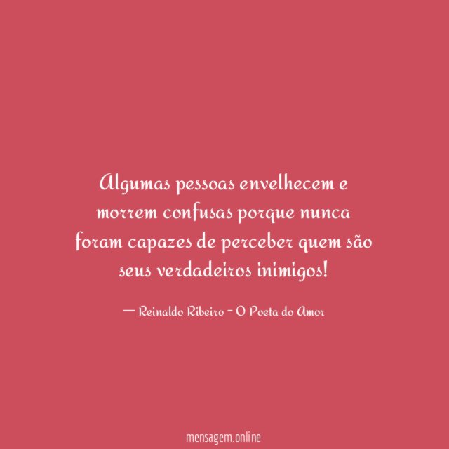 Algumas pessoas envelhecem e morrem confusas porque nunca