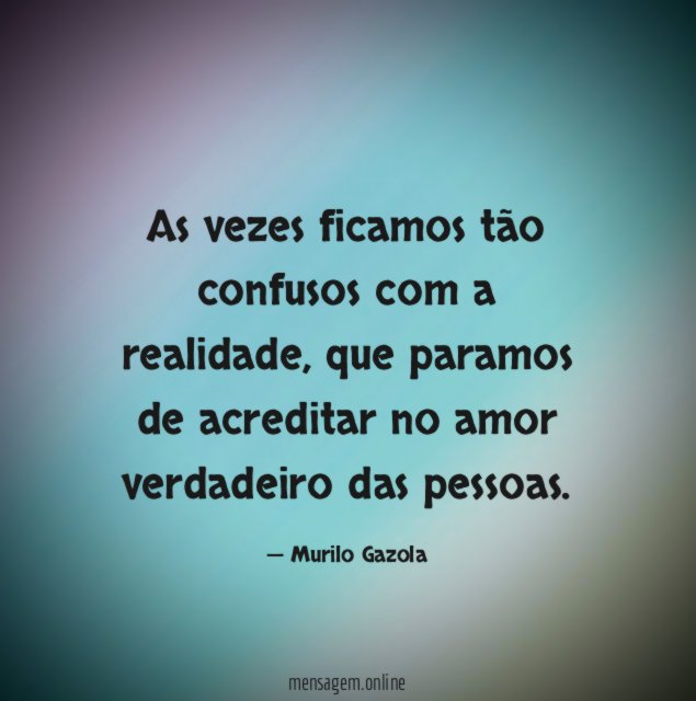 As vezes ficamos tão confusos com a realidade