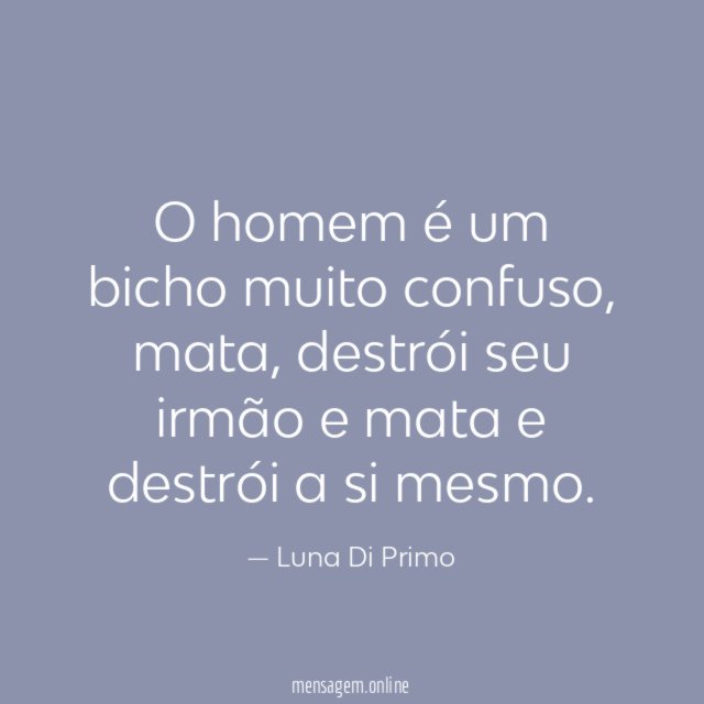 O homem é um bicho muito confuso