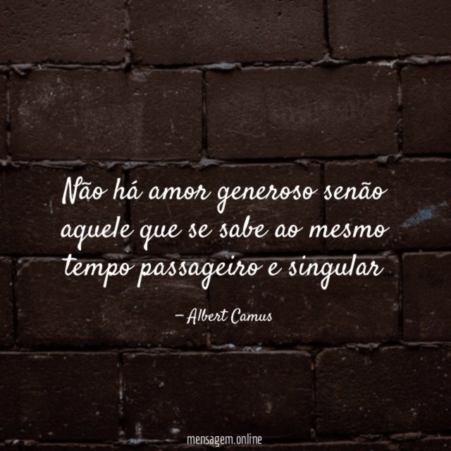 Não há amor generoso senão aquele que se