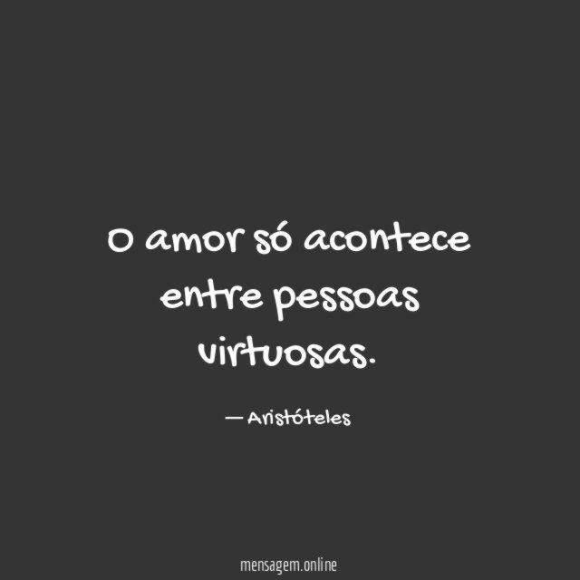 O amor só acontece entre pessoas virtuosas