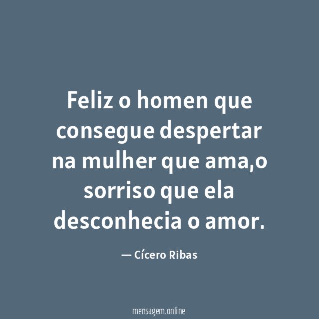 Feliz o homen que consegue despertar na mulher que ama