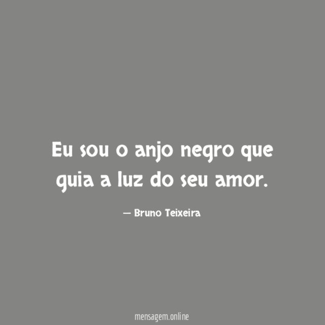 Eu sou o anjo negro que guia a luz do seu amor