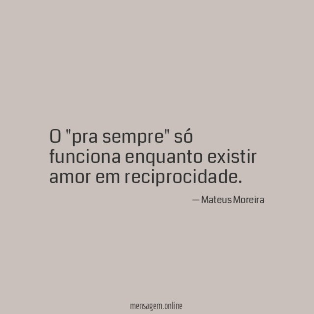 O "pra sempre" só funciona enquanto existir amor em reciprocidade