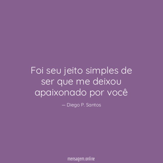 Foi seu jeito simples de ser que me deixou apaixonado por você